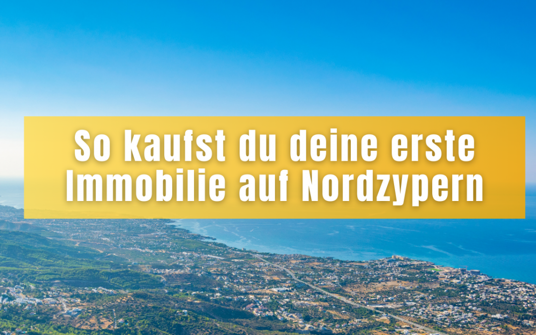 So kaufst du deine erste Immobilie auf Nordzypern!