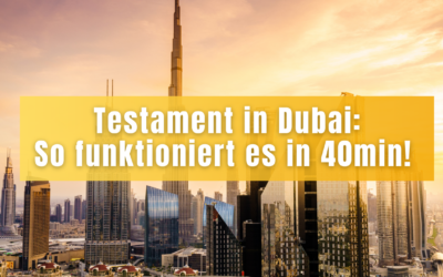 Testament in Dubai erstellen: So einfach geht’s in 40min!