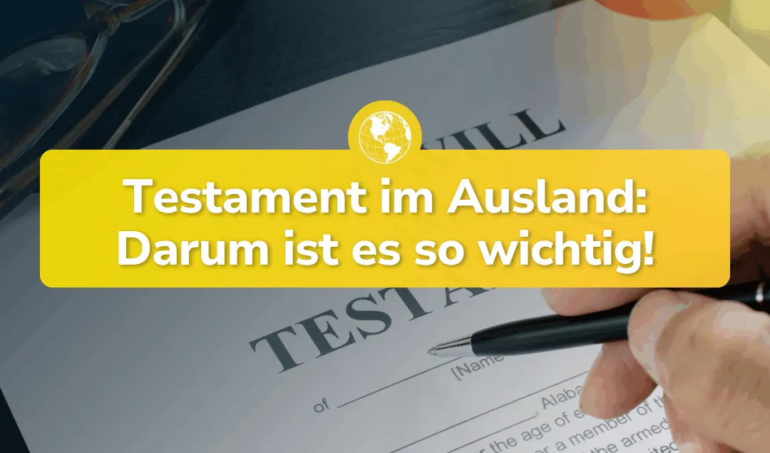 Testament im Ausland erstellen: Warum es für Investoren Pflicht ist
