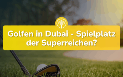 Golfen in Dubai: Klischeevorstellung für Superreiche oder unterschätze Destination?