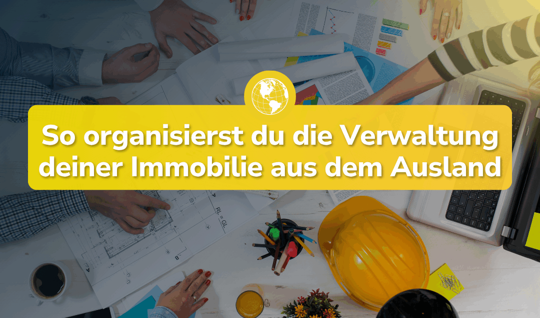 Immobilie stressfrei aus dem Ausland verwalten – So geht’s richtig!