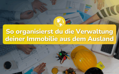 Immobilie stressfrei aus dem Ausland verwalten – So geht’s richtig!