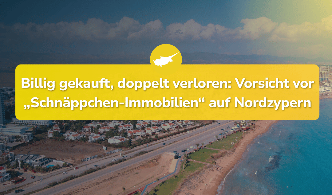 Vorsicht vor „Schnäppchen-Immobilien“ auf Nordzypern!